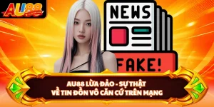 AU88 Lừa Đảo - Sự Thật Về Tin Đồn Vô Căn Cứ Trên Mạng