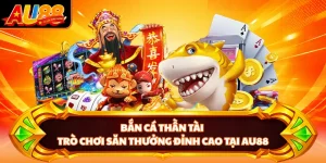 Bắn Cá Thần Tài - Trò Chơi Săn Thưởng Đỉnh Cao Tại AU88