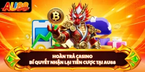 Hoàn Trả Casino - Bí Quyết Nhận Lại Tiền Cược Tại AU88