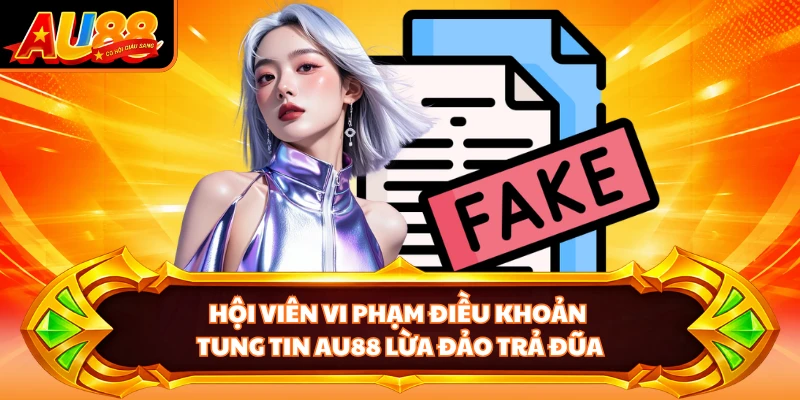 Hội viên vi phạm điều khoản tung tin AU88 lừa đảo trả đũa