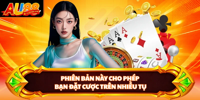 Phiên bản này cho phép bạn đặt cược trên nhiều tụ