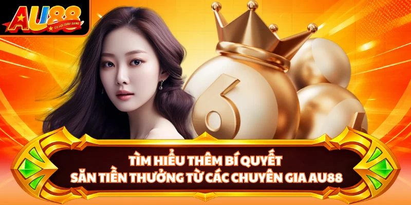 Tìm hiểu thêm bí quyết săn tiền thưởng từ các chuyên gia AU88